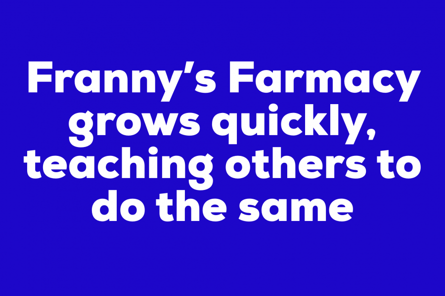 Franny’s Farmacy grows quickly, teaching others to do the same