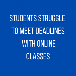 Students struggle to meet deadlines with online classes